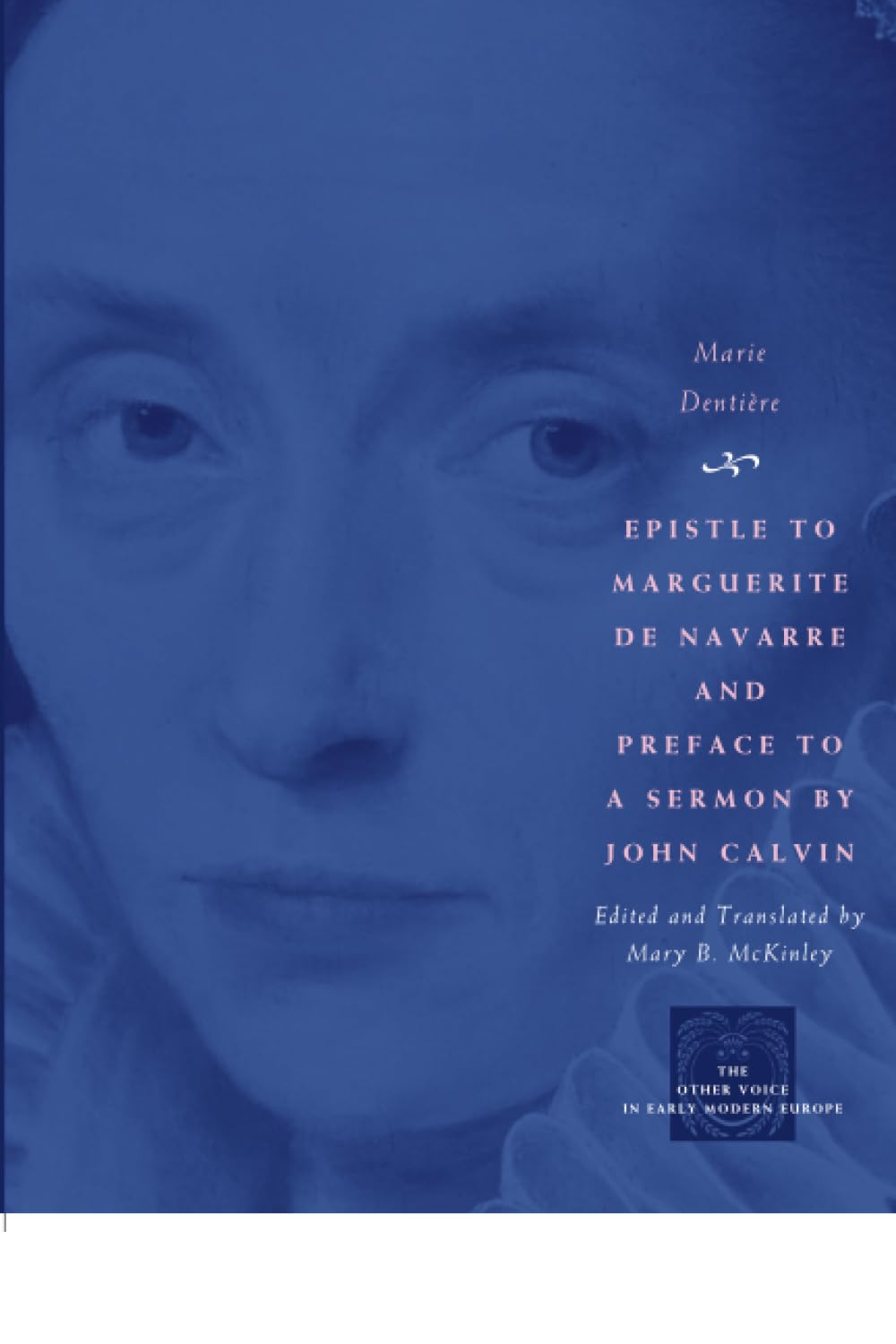 Epistle to Marguerite de Navarre and Preface to a Sermon by John Calvin (The Other Voice in Early Modern Europe)