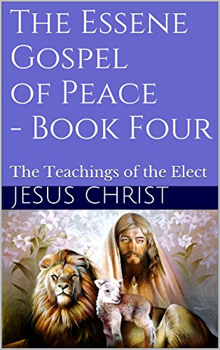 The Essene Gospel Of Peace Book Four The Teachings Of The Elect Ebook Christ Jesus Szekely Edmond Bordeax Amazon In Kindle Store