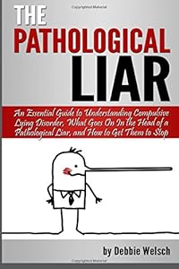 The Pathological Liar: An Essential Guide to Understanding Compulsive Lying Disorder, What Goes On In the Head of a Pathological Liar, & How to Get Them... (Pathological Lying, Compulsive Lying)