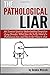 The Pathological Liar: An Essential Guide to Understanding Compulsive Lying Disorder, What Goes On In the Head of a Pathological Liar, & How to Get Them ... (Pathological Lying, Compulsive Lying)