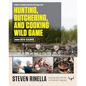 The Complete Guide to Hunting, Butchering, and Cooking Wild Game: Volume 1: Big Game