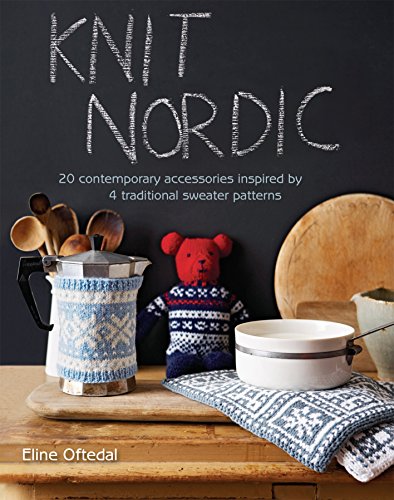 Knit Nordic: 20 contemporary accessories inspired by 4 traditional sweater patterns (English Edition) - Oftedal, Eline