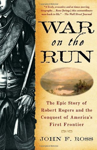 War on the Run: The Epic Story of Robert Rogers and the Conquest of America's First Frontier by John F. Ross(2001-04-07)