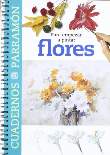 Para empezar a pintar flores (Cuadernos parramón)