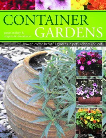 Container Gardens: How to Create Beautiful Gardens in Pots Indoors and Out      Hardcover – October 27, 2005