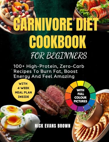 CARNIVORE DIET COOKBOOK FOR BEGINNERS: 100+ High-Protein, Zero-Carb Recipes To Burn Fat, Boost Energy And Feel Amazing (The NEB Cookbook Series: ... ... for Energy, Wellness, and a Vibrant Life)