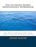 The Ultimate Arabic Morphology Workbook: The Basic Three-Lettered (Form 1) Verb 1477638016 Book Cover