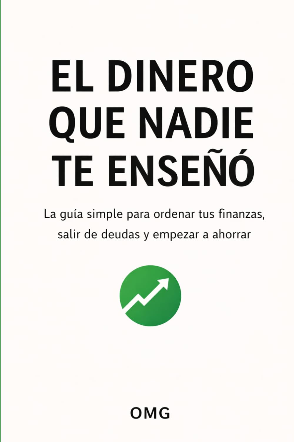EL DINERO QUE NADIE TE ENSEÑÓ: La guía simple para ordenar tus finanzas, salir de deudas y empezar a ahorrar