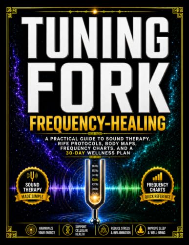 Tuning Forks and Frequency Healing: A Practical Guide to Sound Therapy, Rife Protocols, Body Maps, Frequency Charts, and a 30-Day Wellness Plan