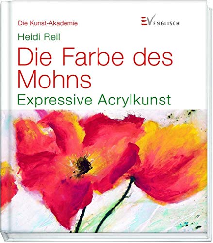 Die Farbe des Mohns: Expressive Acrylkunst (Die Kunst-Akademie)