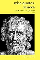 Wise Quotes: Seneca (290 Seneca Quotes): Roman Stoic Philosopher Playwright And Satirist 1636052029 Book Cover
