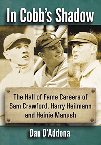 In Cobb's Shadow: The Hall of Fame Careers of Sam Crawford, Harry Heilmann and Heinie Manush In Cobb's Shadow: The Hall of Fame Careers of Sam Crawford, Harry Heilmann and Heinie Manush