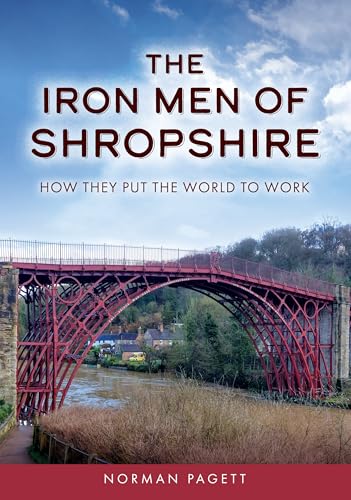 The Iron Men Of Shropshire: How They Put The World To Work