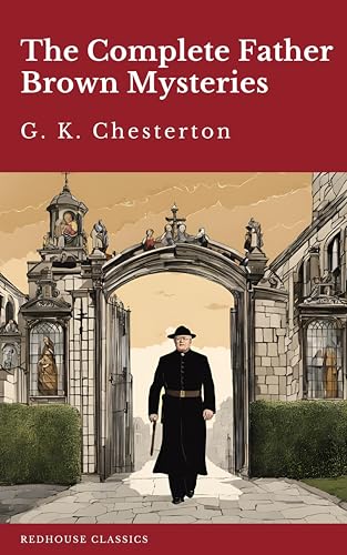 The Complete Father Brown Mysteries: All 7 Volumes of G.K. Chesterton's Classic Detective Tales (English Edition)