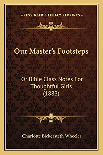 Our Master's Footsteps: Or Bible Class Notes For Thoughtful Girls (1883)