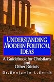 Understanding Modern Political Ideas: A Guidebook for Christians and Other Patriots