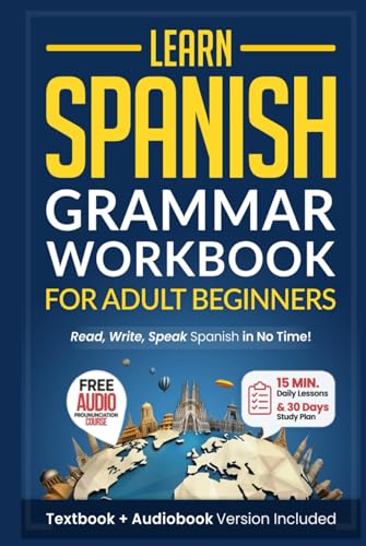 Learn Spanish: Grammar Workbook for Adult Beginners: Master Spanish in No Time with 15-Minute Daily Lessons, Practical Exercises, and Essential Grammar Rules to Live By (Easy Spanish)