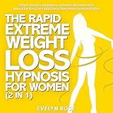 The Rapid Extreme Weight Loss Hypnosis for Women (2 in 1): 20 Self-Hypnosis, Meditations & Positive Affirmations for Natural Fat Burn, Food Addiction & Overcoming Emotional Eating (Diet & Weight Loss Hypnosis)