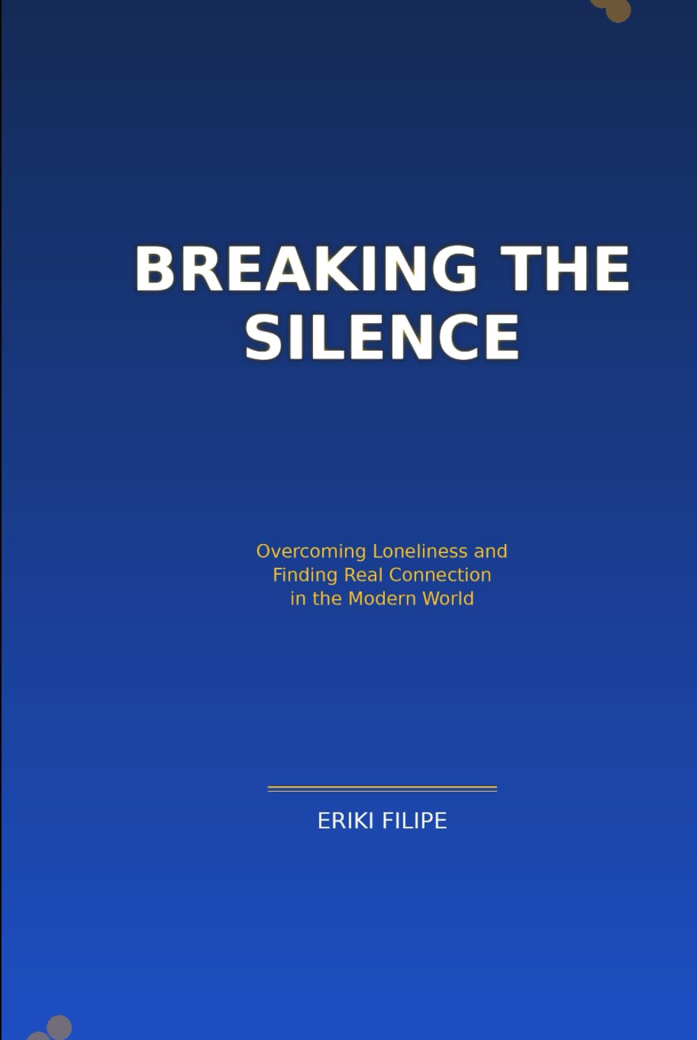 BREAKING THE SILENCE: Overcoming Loneliness and Finding Real Connection in the Modern World