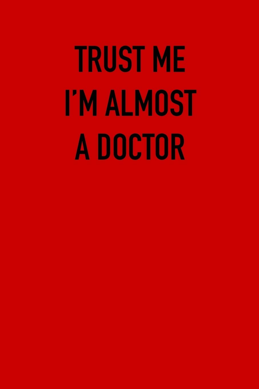 TRUST ME IM ALMOST A Doctor: 6x9 Journal sarcastic work hospital notebook gift presents for under 10 dollars