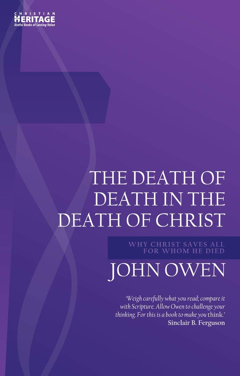 Death of Death in the Death of Christ: Why Christ Saves All for Whom He Died (John Owen Series) Paperback – 2 Dec. 2016