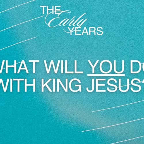 What Will You Do With King Jesus? (The Early Years - Week 3)