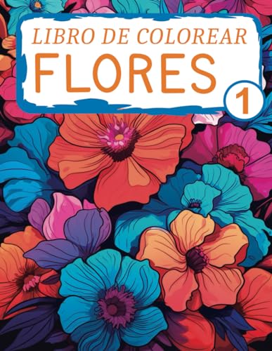 Libro de Colorear Flores 1: Relájate coloreando estas hermosas flores. Para jóvenes, adultos y mayores.