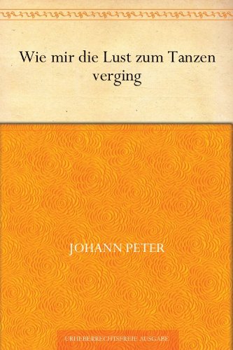 Wie mir die Lust zum Tanzen verging von [Johann Peter]
