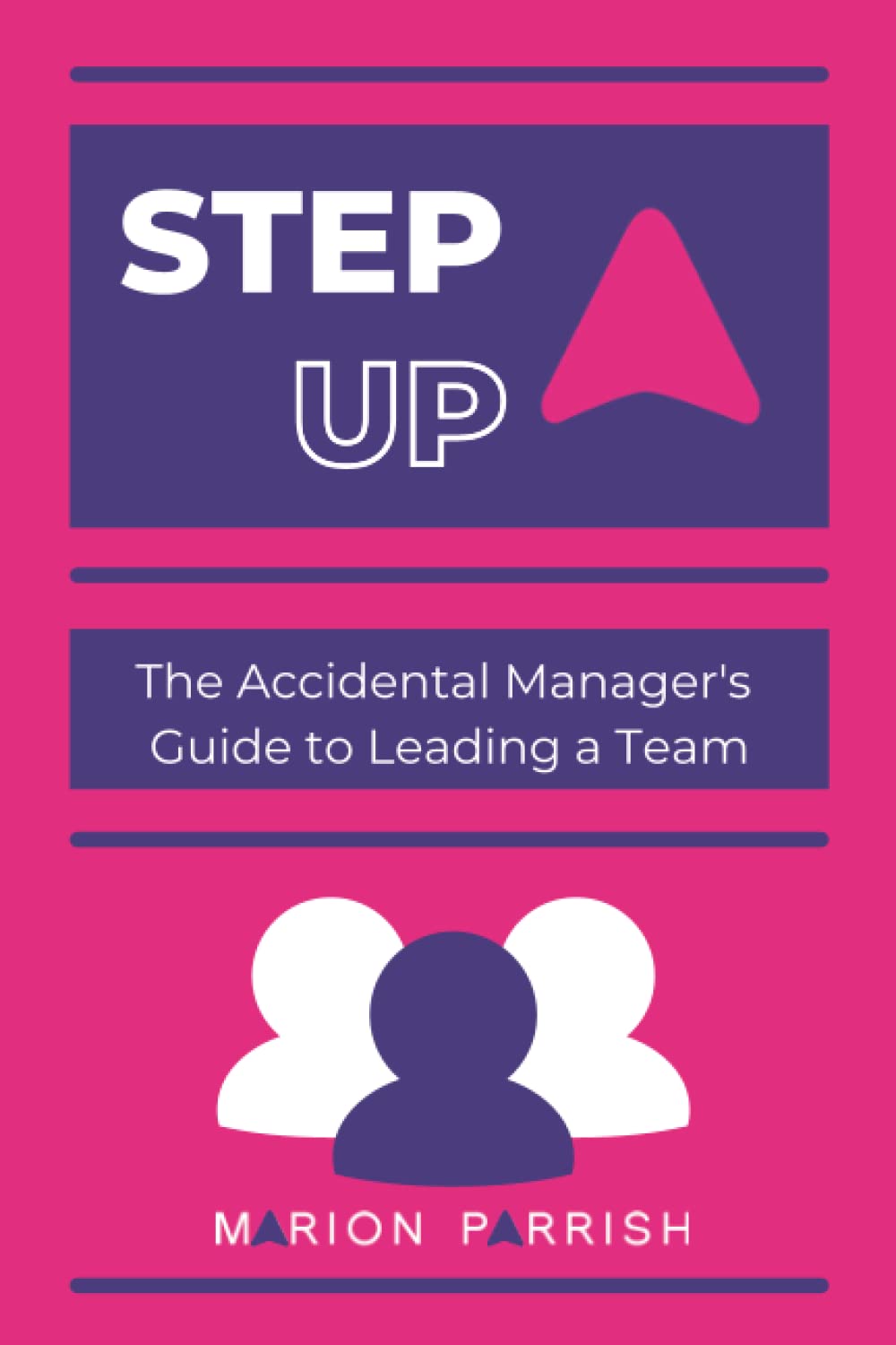 Step Up: The Accidental Manager's Guide to Leading a Team