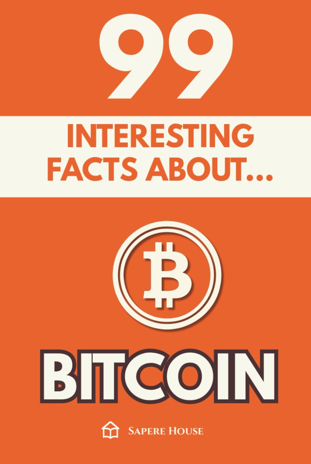 99 Interesting Facts About Bitcoin: Discover the most surprising facts, data and secrets about the financial revolution that is changing the world