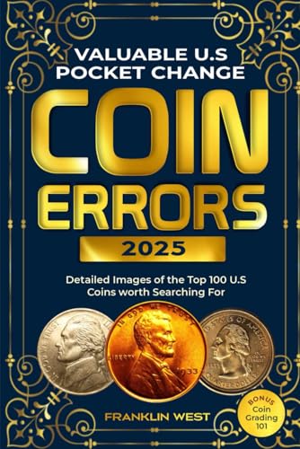 VALUABLE U.S POCKET CHANGE COIN ERRORS: Detailed Images of the Top 150 U.S. Coins Worth Searching For (BONUS: Coin Grading 101)