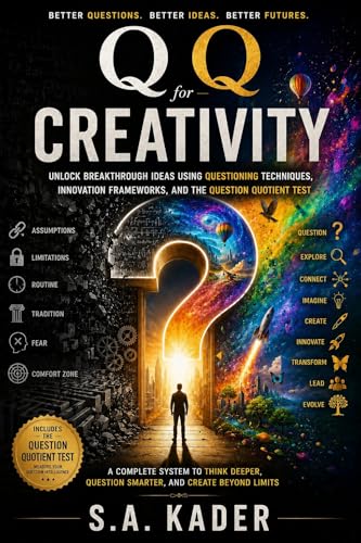 QQ for Creativity: Unlock Breakthrough Ideas Using Creative Questioning Techniques, Innovation Frameworks, and the Question Quotient (QQ) Test