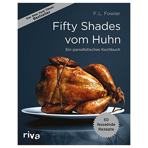 Fifty Shades vom Huhn: Ein parodistisches Kochbuch