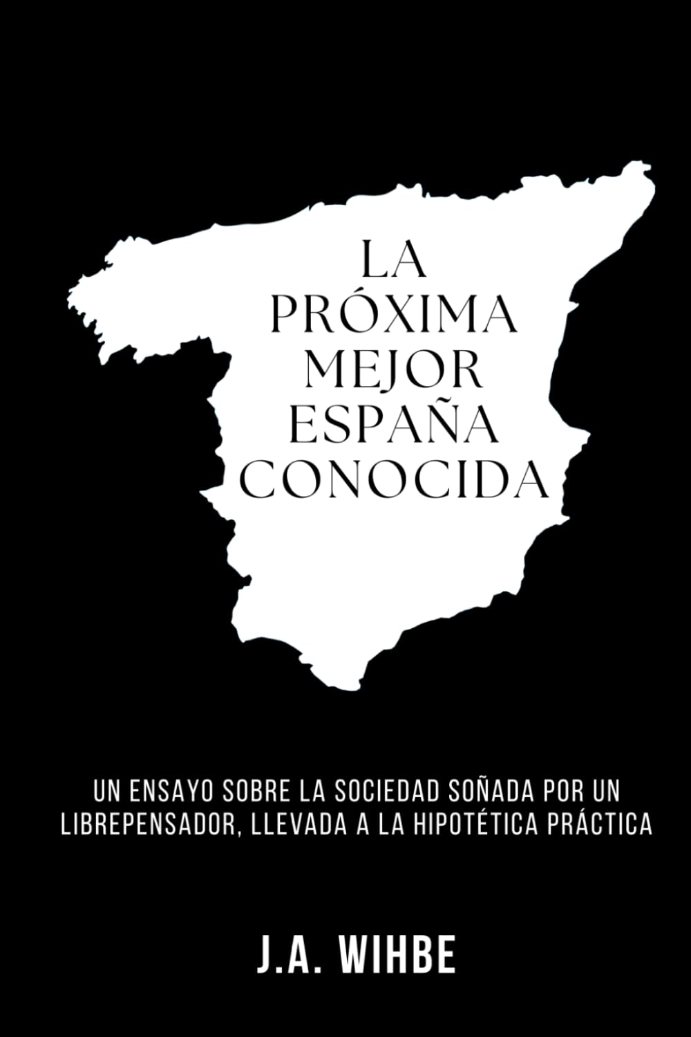 La próxima mejor España conocida: Un ensayo sobre la sociedad soñada por un librepensador, llevada a la hipotética práctica