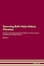 Reversing Bell's Palsy: Kidney Filtration The Raw Vegan Plant-Based Detoxification & Regeneration Workbook for Healing Patients. Volume 5