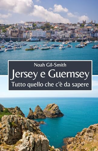 Jersey e Guernsey: Tutto quello che c'è da sapere (Italian Edition)