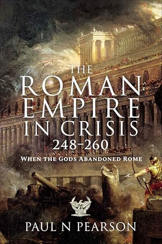 The Roman Empire in Crisis, 248–260: When the Gods Abandoned Rome