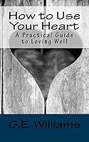 How to Use Your Heart: A Practical Guide to Loving Well 1517469899 Book Cover