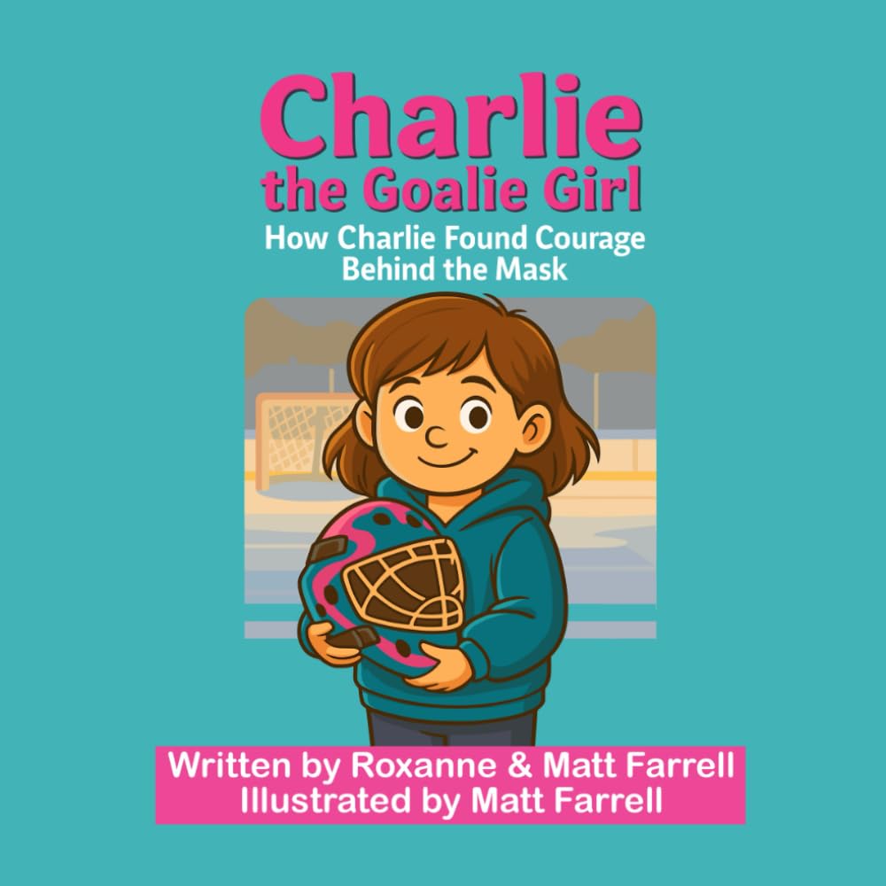 Charlie the Goalie Girl: How Charlie found courage behind the mask