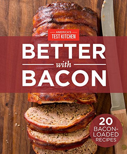 America's Test Kitchen Better With Bacon: 20 Bacon-Loaded Recipes