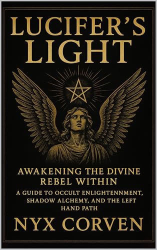 Lucifer’s Light: Awakening the Divine Rebel Within: A Guide to Occult Enlightenment, Shadow Alchemy, and the Left Hand Path