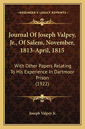 Journal Of Joseph Valpey, Jr., Of Salem, November, 1813-April, 1815: With Other Papers Relating To His Experience In Dartmoor Prison (1922)
