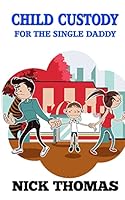 Child Custody For The Single Daddy: Knowing The Child Custody Process And Doing Your Best To Protect Your Child 1505405599 Book Cover