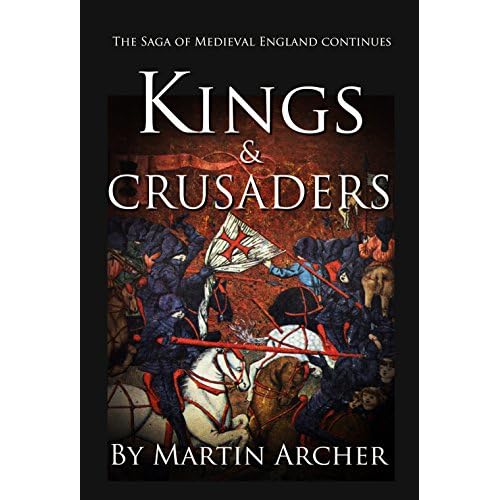 Kings and Crusaders: Historical fiction saga about an English family in medieval England during the feudal times of crusaders, knights, and archers following ... Company of Archers Book 6) (English Edition)
