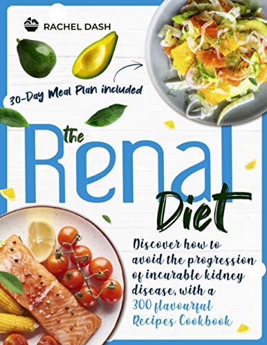 The Renal Diet: Discover how to avoid the progression of incurable kidney disease, with a 300 flavourful Recipes Cookbook | 30-days meal plan included