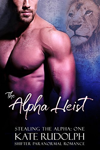The Alpha Heist: a Shifter Paranormal Romance (Stealing the Alpha Book 1) by [Kate Rudolph]