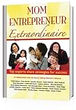 Mom Entrepreneur Extraordinaire: Top experts share strategies for success (English Edition) - Martha Staley Tammy Tribble Karen Tucker, Teisha Shelby-Houston Patti Snyders-Blok, Cindy Sakai Maria Salomão-Schmidt, Molly Klipp Jennifer Malocha, Tara Kennedy-Kline Grace Keohohou, Rhonda Johnson Sarah Kalicki-Nakamura, Leslie Irish Evans Audrey L. Godwin, Sheri Cockrell Hope Desroches, Jennifer Bressie Holly Chantal, Schall Adams Tania Boutin 