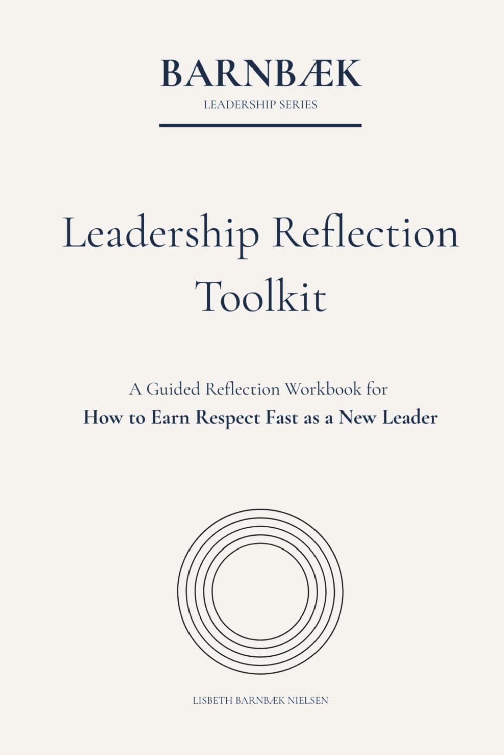 Leadership Reflection Toolkit: A Practical Workbook for How to Earn Respect Fast as a New Leader (Barnbæk Leadership Series)