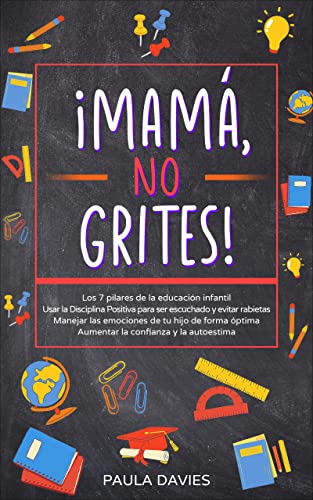 Mamá, No Grites!: Los 7 Pilares De La Educación Infantil Usar La Disciplina Positiva Para Ser Escuchado Y Evitar Rabietas Manejar Las Emociones De Tu Hijo, Aumentar La Confianza Y La Autoestima Mamá, No Grites!: Los 7 Pilares De La Educación Infantil Usar La Disciplina Positiva Para Ser Escuchado Y Evitar Rabietas Manejar Las Emociones De Tu Hijo, Aumentar La Confianza Y La Autoestima