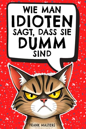 Wie man Idioten sagt, dass sie dumm sind: Der ultimativ lustige...